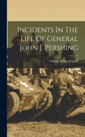 Incidents In The Life Of General John J. Pershing