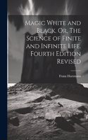 Magic White and Black. Or, The Science of Finite and Infinite Life. Fourth Edition Revised; Fourth Edition Revised