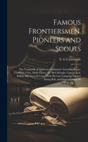 Famous Frontiersmen, Pioneers and Scouts; the Vanguards of American Civilization. Including Boone, Crawford, Girty, Molly Finney, the McCulloughs. Captain Jack, Buffalo Bill, General Custer With his Last Campaign Against Sitting Bull, and General C