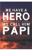 We Have A Hero We Call Him Papi: Family life grandpa dad men father's day gift love marriage friendship parenting wedding divorce Memory dating Journal Blank Lined Note Book