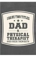 I Have Two Titles Dad & Physical Therapist And I Rock Them Both: Family life grandpa dad men father's day gift love marriage friendship parenting wedding divorce Memory dating Journal Blank Lined Note Book