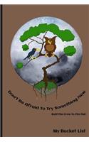 Don't Be Afraid To Try Something New Said The Crow To The Owl My Bucket List