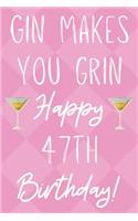 Gin Makes You Grin Happy 47th Birthday