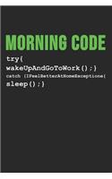 Morning Code try{ wakeUpAndGoToWork ();} Catch (IFeelBetterAtHomeExceptione{sleep ();}