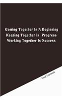 Coming together is a beginning. Keeping together is progress. Working together is success.