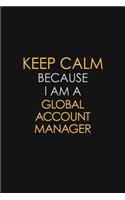 Keep Calm Because I Am A Global Account Manager