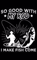 So Good with my Rod I make fish come
