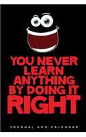 You Never Learn Anything by Doing It Right: Blank Lined Journal with Calendar for