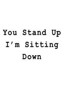 You Stand Up I'm Sitting Down: Blank Lined Journal