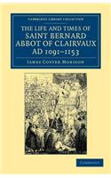 Life and Times of Saint Bernard, Abbot of Clairvaux, AD 1091-1153