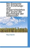 Die Elemente Der Erziehungs- Und Unterrichtslehre Auf Grund Der Psychologie Der Gegenwart