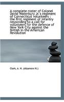 A Complete Roster of Colonel David Waterbury Jr.'s Regiment of Connecticut Volunteers
