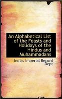 An Alphabetical List of the Feasts and Holidays of the Hindus and Muhammadans