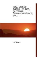 REV. Samuel Aaron His Life, Sermons, Correspondence, Etc.