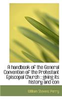 A Handbook of the General Convention of the Protestant Episcopal Church: Giving Its History and Con(English)