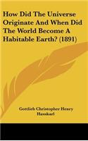 How Did The Universe Originate And When Did The World Become A Habitable Earth? (1891)