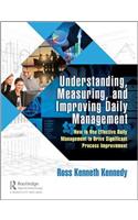 Understanding, Measuring, and Improving Daily Management: How to Use Effective Daily Management to Drive Significant Process Improvement