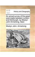 Actual Survey of the Great Post-Roads Between London and Edinburgh, by Mostyn John Armstrong, Geor.