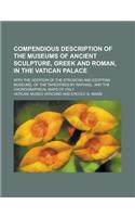 Compendious Description of the Museums of Ancient Sculpture, Greek and Roman, in the Vatican Palace; With the Addition of the Etruscan and Egyptian Mu: (English)