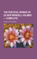 The Poetical Works of Oliver Wendell Holmes - Complete