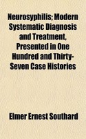 Neurosyphilis; Modern Systematic Diagnosis and Treatment, Presented in One Hundred and Thirty-Seven Case Histories