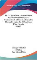 de La Legitimation En Droit Romain Et Dans Lancien Droit; de La Confiscation a Athiens Et a Rome; Des Moyens de Mettre Fin A L'Indivision D'Une Heredite (1884)