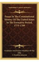 Essays In The Constitutional History Of The United States In The Formative Period, 1775-1789