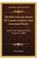 The Bala Volcanic Series Of Caernarvonshire And Associated Rocks