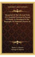 Memorials Of The Life And Trials Of A Youthful Christian In Pursuit Of Health, As Developed In The Biography Of Nathaniel Cheever, M. D.