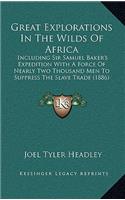 Great Explorations In The Wilds Of Africa: Including Sir Samuel Baker's Expedition With A Force Of Nearly Two Thousand Men To Suppress The Slave Trade (1886)(English)