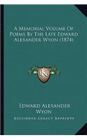 A Memorial Volume Of Poems By The Late Edward Alexander Wyon (1874): (English)
