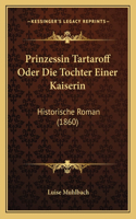 Prinzessin Tartaroff Oder Die Tochter Einer Kaiserin: Historische Roman (1860)