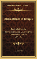 Bleus, Blancs Et Rouges: Recits D'Histoire Revolutionnaire D'Apres Des Documents Inedits (1912)