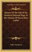 History Of The Gift Of Six Hundred National Flags To The Schools Of Puerto Rico (1899)