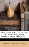 Merlin, Or, the Early History of King Arthur: A Prose Romance (about 1450-1460 A.D.): (English)