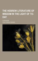 The Hebrew Literature of Wisdom in the Light of To-Day; A Synthesis: (English)