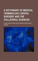 A Dictionary of Medical Terminology, Dental Surgery and the Collateral Sciences