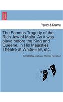 Famous Tragedy of the Rich Jew of Malta. as It Was Playd Before the King and Queene, in His Majesties Theatre at White-Hall, Etc.