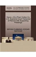 Davis V. M a Pharr Cotton Co U.S. Supreme Court Transcript of Record with Supporting Pleadings