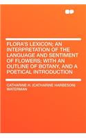 Flora's Lexicon; An Interpretation of the Language and Sentiment of Flowers; With an Outline of Botany, and a Poetical Introduction