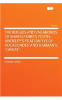 The Rogues and Vagabonds of Shakespeare's Youth: Awdeley's 'Fraternitye of Vocabondes' and Harman's 'Caveat':