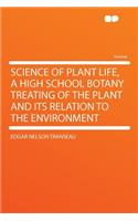 Science of Plant Life, a High School Botany Treating of the Plant and Its Relation to the Environment