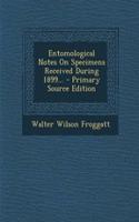 Entomological Notes on Specimens Received During 1899...