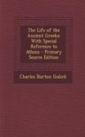 The Life of the Ancient Greeks: With Special Reference to Athens - Primary Source Edition: With Special Reference to Athens - Primary Source Edition