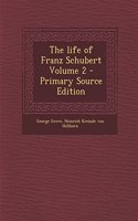 The Life of Franz Schubert Volume 2 - Primary Source Edition