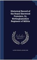 Historical Record of the Royal Sherwood Foresters, Or, Nottinghamshire Regiment of Militia