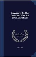 An Answer To The Question, Why Are You A Christian?