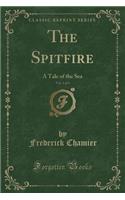 The Spitfire, Vol. 1 of 3: A Tale of the Sea (Classic Reprint)