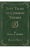 Just Talks on Common Themes (Classic Reprint)