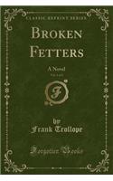 Broken Fetters, Vol. 1 of 3: A Novel (Classic Reprint)(English)